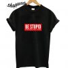 Be Stupid For Successful Living T shirt