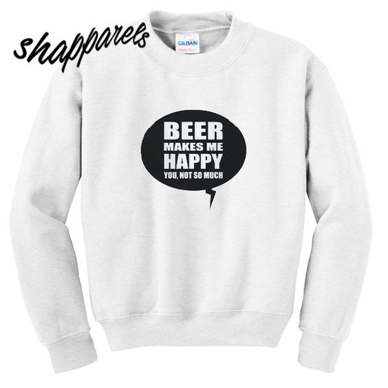 Beer Makes Me Hppy Sweatshirt