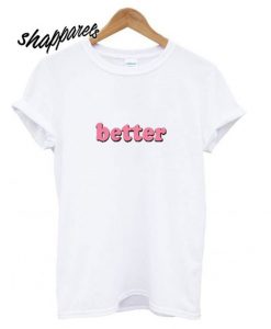 Better T shirt