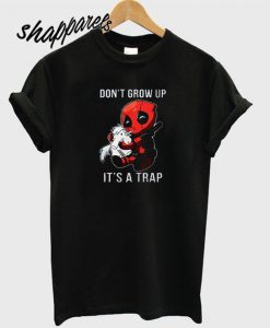 Dont Grow Up Its a Trap Deadpool T shirt