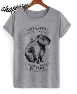 Dont Worry Be Capy T shirt