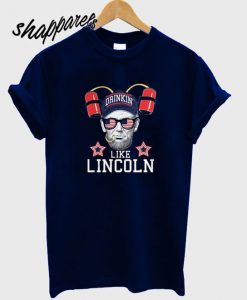 Drinkin’ Like Lincoln T shirt