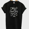 Drop Fucking Dead T Shirt