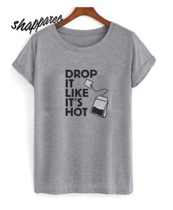 Drop It Like Its Hot Tea T Shirt