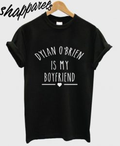 Dylan O’Brien is My Boyfriend T shirt