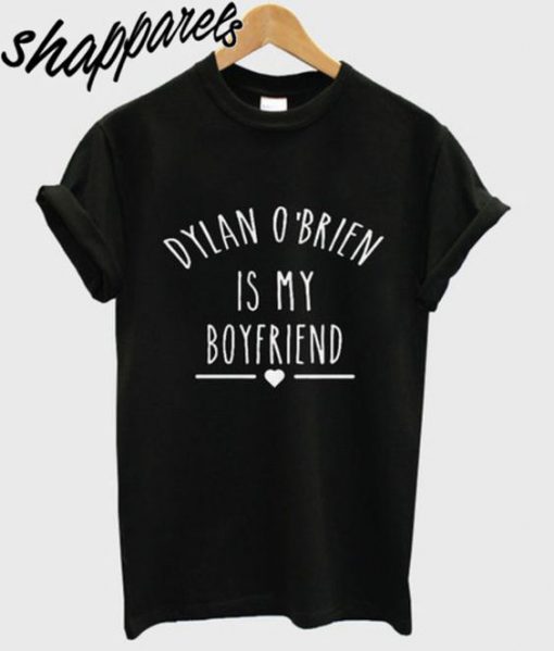 Dylan O’Brien is My Boyfriend T shirt