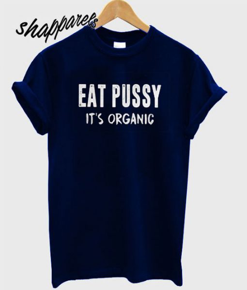 Eat Pussy It’s Organic T shirt