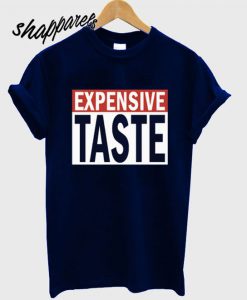 Expensive Taste T shirt