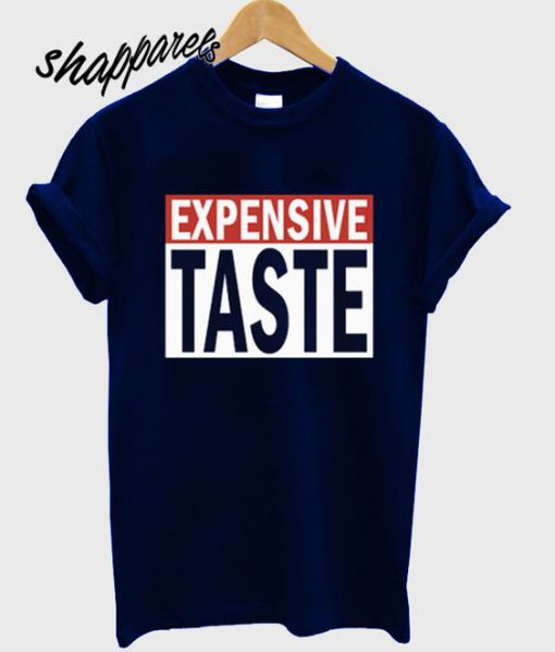 Expensive Taste T shirt