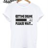 Getting Drunk Please Wait T Shirt