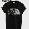 Hey Fuck Face T shirt