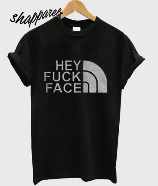 Hey Fuck Face T shirt