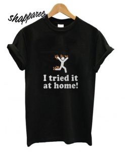 I Tried it at Home T shirt