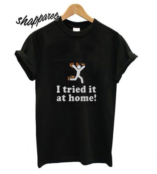 I Tried it at Home T shirt