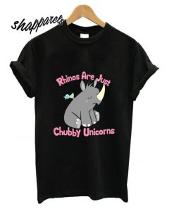 Rhinos Are Just Chubby Unicorns T shirt