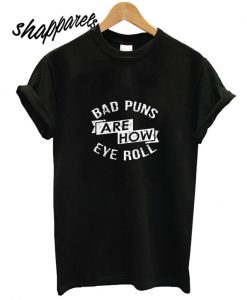 Bad Puns Are How Even Roll T shirt
