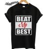Beat My Best Unisex T shirt