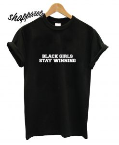 Black Girls Stay Winning T shirt