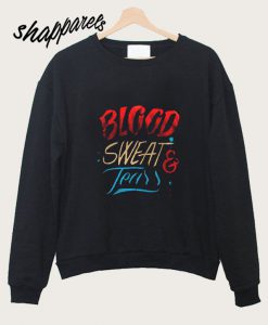 Blood Sweat And Teers Sweatshirt