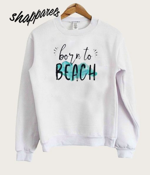 Born To Beach Sweatshirt