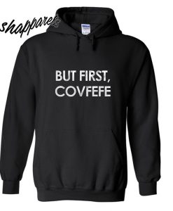 But First Covfefe Hoodie