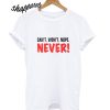Can't Won't Nope Never T shirt