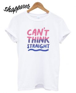 Can’t Think Straight Bisexual T shirt