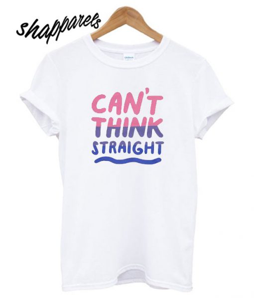 Can’t Think Straight Bisexual T shirt