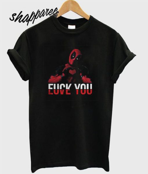 Deadpool Fuck You Love You T shirt