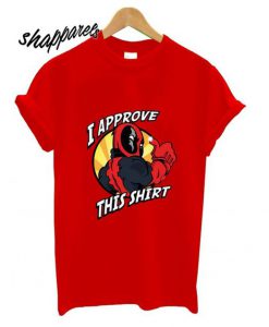 Deadpool I Approve This T shirt