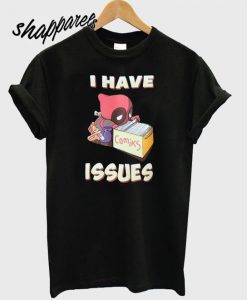 Deadpool I Have Issues T shirt