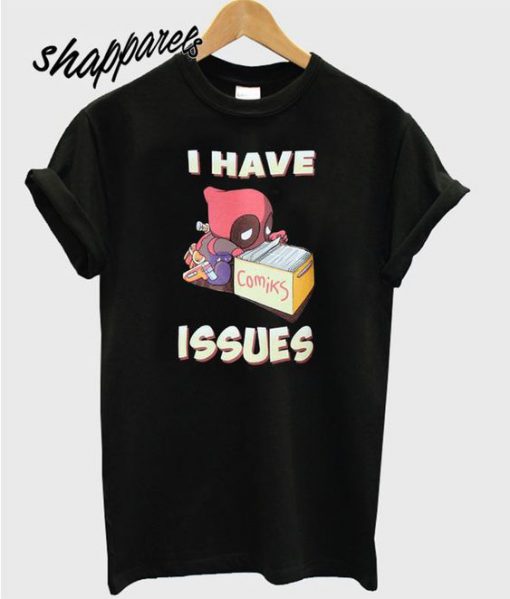 Deadpool I Have Issues T shirt