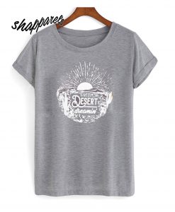 Desert Dreamin T shirt