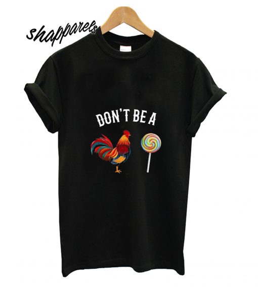 Don’t Be A Cock Sucker T shirt