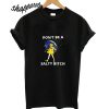 Don't Be A Salty Bitch T shirt