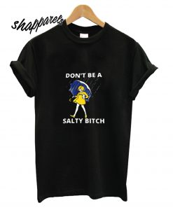 Don't Be A Salty Bitch T shirt