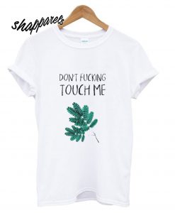 Dont Fucking Touch Me T shirt