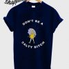Don’t be a Salty Bitch T shirt