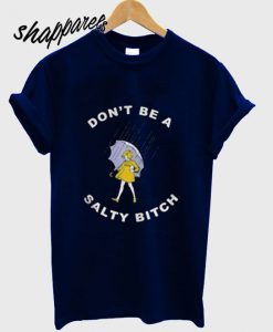 Don’t be a Salty Bitch T shirt