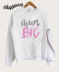 Dream Big Sweatshirt