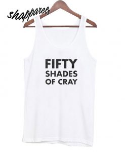 Fifty Shades of Cray Tank top