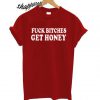 Fuck Bitches Get Honey T shirt