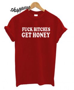 Fuck Bitches Get Honey T shirt