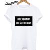 Girls do Not Dress For Boys T shirt