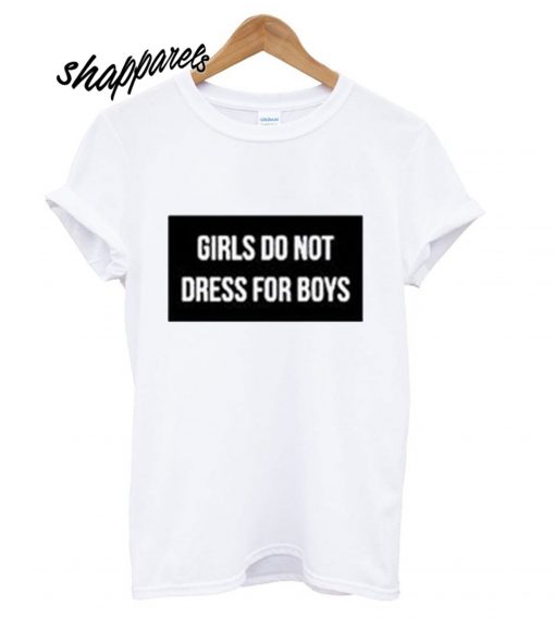 Girls do Not Dress For Boys T shirt