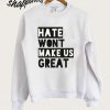 Hate Won't Make Us Great Sweatshirt