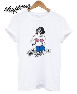 Hey Sugar Tits T shirt