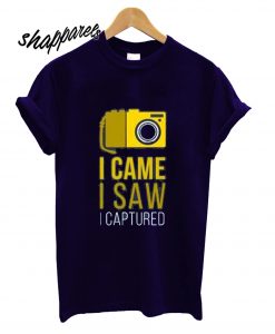 I Came I Saw I Captured T shirt