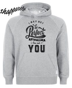 I May Not Be Perfect Hoodie
