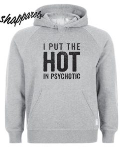 I Put The Hot In Psychotic Hoodie